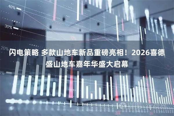 闪电策略 多款山地车新品重磅亮相！2026喜德盛山地车嘉年华盛大启幕